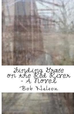 Bob Nelson - Finding Grace on the Red River, Häftad