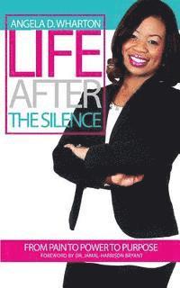 Life After the Silence: From Pain to Power to Purpose 1