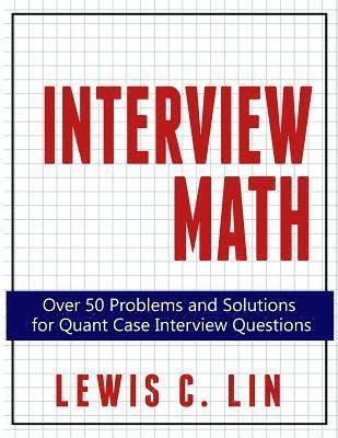 Lewis C. Lin - Interview Math: Over 50 Problems and Solutions for Quant Case Interview Questions, Häftad