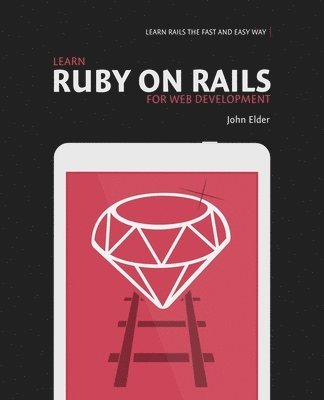 Learn Ruby On Rails For Web Development: Learn Rails The Fast And Easy Way! 1