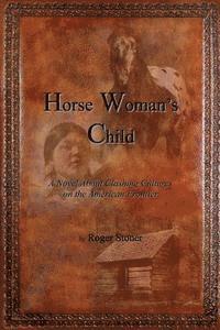 bokomslag Horse Woman's Child: A Novel About Clashing Cultures on the American Frontier