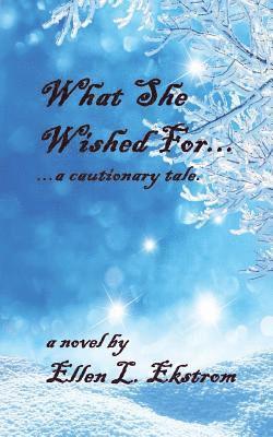 What She Wished For: ...a Cautionary Tale 1