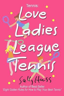 Tennis: LOVE LADIES LEAGUE TENNIS: (Delightful Insights and Instruction on Ladies Doubles Play, Strategies, and Fun) 1