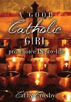 bokomslag A Good Catholic Girl: pro-choice IS pro-life