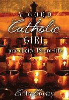 A Good Catholic Girl: pro-choice IS pro-life 1