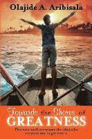 bokomslag Towards the Shores of Greatness: Discover and overcome the obstacles on your way to greatness