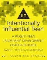 bokomslag Intentionally Influential Teen: A Parent-Teen Leadership Development Coaching Model Parent-Teen Retreat