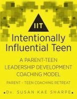 Intentionally Influential Teen: A Parent-Teen Leadership Development Coaching Model Parent-Teen Retreat 1