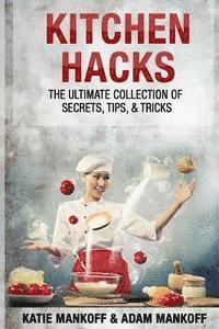 bokomslag Kitchen Hacks: The Ultimate Collection Of Secrets, Tips, & Tricks