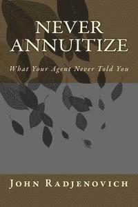 Never Annuitize: What Your Agent Never Told You 1