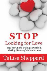 bokomslag Stop Looking for Love: Tips for Online Dating Newbies in Making Meaningful Connections