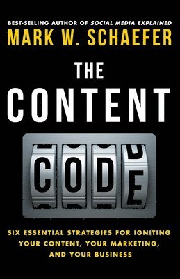 Mark W. Schaefer - The Content Code: Six essential strategies to ignite your content, your marketing, and your business, Häftad