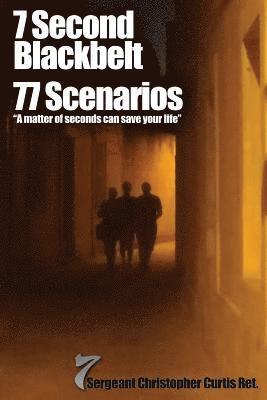 Christopher Curtis Ret - 7 Second Blackbelt 77 Scenarios: A Matter Of Seconds Can Save Your Life, Häftad