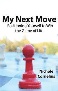 My Next Move: Positioning Yourself to Win the Game of Life 1