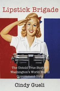 Cindy Gueli - Lipstick Brigade: The Untold True Story of Washington's World War II Government Girls, Häftad