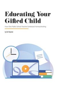 bokomslag Educating Your Gifted Child: How One Public School Teacher Embraced Homeschooling