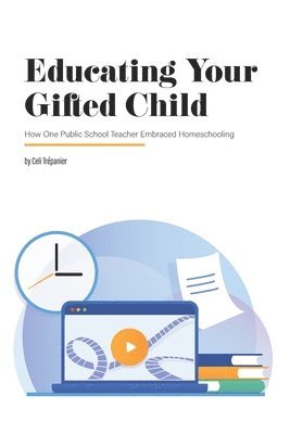 Educating Your Gifted Child: How One Public School Teacher Embraced Homeschooling 1