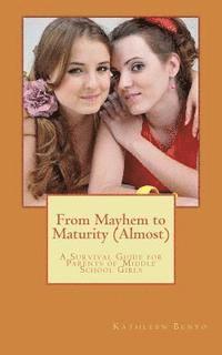 bokomslag From Mayhem to Maturity (Almost): A Survival Guide for Parents of Middle School Girls