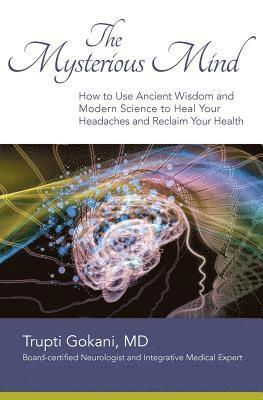 The Mysterious Mind: How to Use Ancient Wisdom and Modern Science to Heal Your Headaches and Reclaim Your Health 1