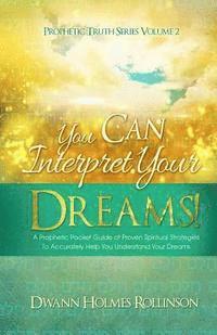 bokomslag You Can Interpret Your Dreams: A Prophetic Pocket Guide of Proven Spiritual Strategies To Accurately Help You Understand Your Dreams