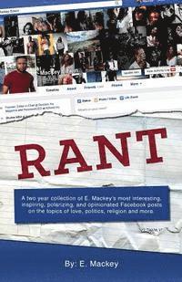 Rant: A two year collection of E. Mackey's most interesting, inspiring, polarizing, and opinionated Facebook posts on the to