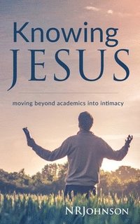 bokomslag Knowing Jesus: Moving Beyond Academics Into Intimacy