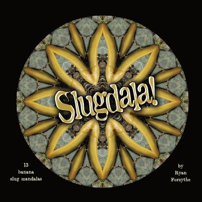 Slugdala!: 13 Banana Slug Mandalas 1