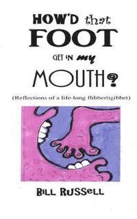 bokomslag How'd that FOOT GET IN MY MOUTH?: (Reflections of a life-long flibbertigibbet)