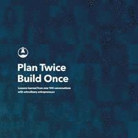bokomslag Plan Twice, Build Once: Lessons learned from over 100 conversations with extrodinary entrepreneurs