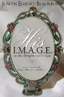 bokomslag His I.M.A.G.E. "In My All Mighty God's Eyes": A Lady's Practical Guide to Balanced Self-Perception and Self-Worth