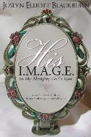 His I.M.A.G.E. 'In My All Mighty God's Eyes': A Lady's Practical Guide to Balanced Self-Perception and Self-Worth 1