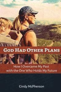 bokomslag God Had Other Plans: How I Overcame My Past with the One Who Holds My Future