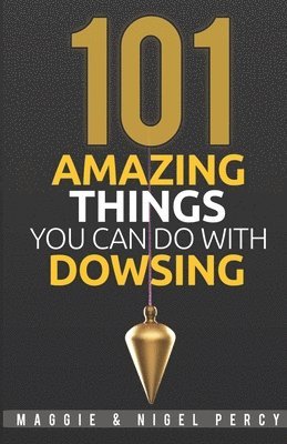101 Amazing Things You Can Do With Dowsing 1