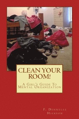 bokomslag Clean Your Room!: A Girl's Guide To Mental Organization