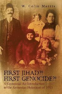 W. Colin Marris - First Jihad?! First Genocide?! A Centennial Re-Introduction to the Armenian Holocaust of 1915, Häftad