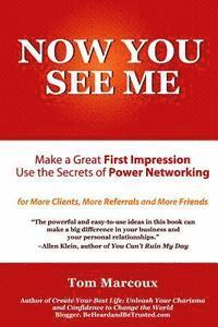 Now You See Me - Make a Great First Impression - Use Secrets of Power Networking: For More Clients, More Referrals and More Friends 1