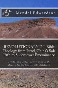 bokomslag REVOLUTIONARY Full Bible Theology from Israel, China's Sole Path to Superpower Preeminence: Overturning Judeo-Christianity is the Reason for Modern Is