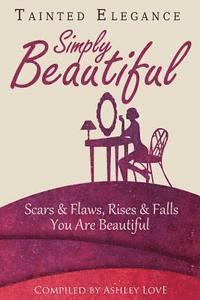 bokomslag Tainted Elegance: Simply Beautiful: Scars & Flaws, Rises & Falls, You are Beautiful