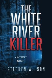 Stephen Wilson - The White River Killer: A Mystery Novel, Häftad