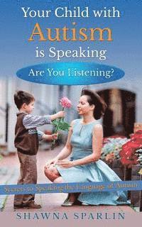 bokomslag Your Child with Autism is Speaking, Are You Listening: Secrets to Speaking the Language of Autism