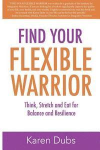 bokomslag Find Your Flexible Warrior: Think, Stretch and Eat for Balance and Resilience