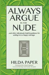 bokomslag Always Argue in the Nude: ...and other ridiculously helpful guidance for settling in to a happy marriage