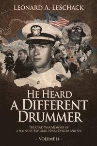 bokomslag He Heard A Different Drummer Volume II: The Cold War Memoirs of A Scientist, Explorer, Navy Officer and Spy