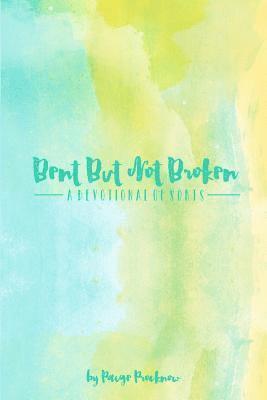 Bent But Not Broken: A devotional of sorts 1