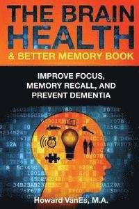 bokomslag The Brain Health & Better Memory Book: Improve Focus, Memory Recall, and Prevent Dementia