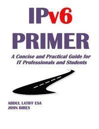 bokomslag IPv6 PRIMER: A Concise and Practical Guide for IT Professionals and Students