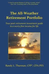 bokomslag The All-Weather Retirement Portfolio: Your post-retirement investment guide to a worry-free income for life