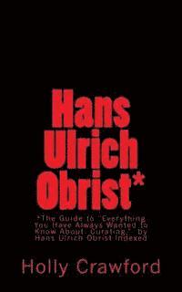 bokomslag Hans Ulrich Obrist Indexed: Everything You Always Wanted to Know (About Curating)
