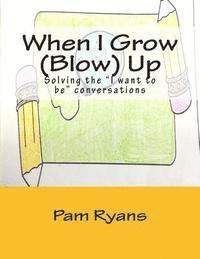 bokomslag When I Grow (Blow) Up: Solving the 'I want to be' conversations.