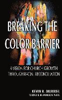 bokomslag Breaking the Color Barrier: A Vision for Church Growth through Racial Reconciliation